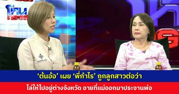 ‘ต้นอ้อ’ เผยหลังจบโหนกระแส ‘พี่กำไร’ ถูกลูกสาวต่อว่า ไล่ให้ไปอยู่ ตจว. เพราะอายที่แม่ออกมาประจานพ่อ