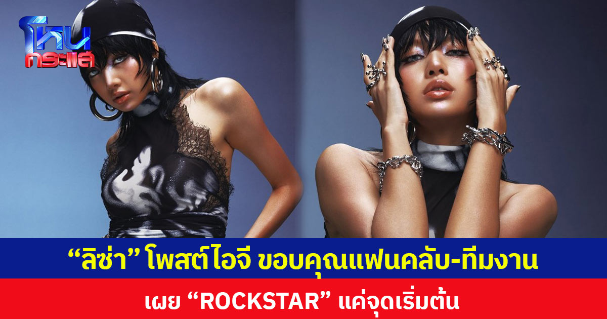 “ลิซ่า”  โพสต์ไอจี ขอบคุณแฟนคลับ-ทีมงาน เผย “ROCKSTAR” แค่จุดเริ่มต้น