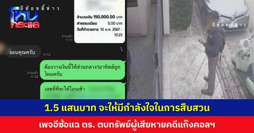 ผู้เสียหายแจ้งความหลังโดนแก๊งคอลเซ็นเตอร์ตุ๋นเงิน 2.4 ล้าน ชายอ้างตำรวจเรียกเงิน 1.5 แสน จะได้มีกำลังใจในการสืบสวน