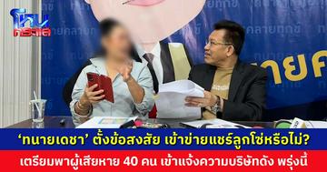 ‘ทนายเดชา’ รวบรวมผู้เสียหาย 40 คน เตรียมเข้าแจ้งความที่ บก.ปคบ. ตั้งคำถามบริษัทขายตรงกลายพันธุ์เป็นแชร์ลูกโซ่หรือไม่?