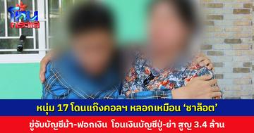 หนุ่ม 17 ถูกแก๊งคอลเซ็นเตอร์ขู่จับบัญชีม้า-ฟอกเงิน ลักษณะเดียวกับ ’ชาล็อต’ โอนเงินปู่-ย่าเกลี้ยงบัญชี สูญกว่า 3.4 ล้านบาท