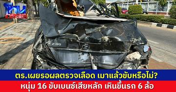 ตั้งข้อหาขับรถประมาทฯ หนุ่ม 16 ขับเบนซ์เหินขึ้นรถ 6 ล้อ เผยยังต้องรอผลเลือด เมาแล้วขับหรือไม่?