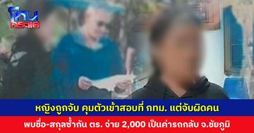 หญิงถูกจับ นำตัวข้าสอบที่ กทม. แต่ผิดคนเพราะชื่อ-สกุลซ้ำกัน ตร. จ่าย 2,000 บาท เป็นค่ารถกลับ จ.ชัยภูมิ