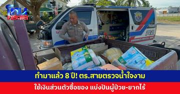 ตร.สายตรวจ ใช้เงินส่วนตัวซื้อของใช้จำเป็นติดรถ แบ่งปันผู้ป่วย-ยากไร้ในพื้นที่