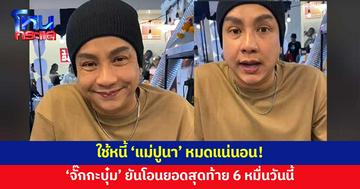 'จั๊กกะบุ๋ม' เผยใช้หนี้ 'แม่ปูนา' หมดวันนี้ ยอดสุดท้าย 6 หมื่น โอนแน่นอน