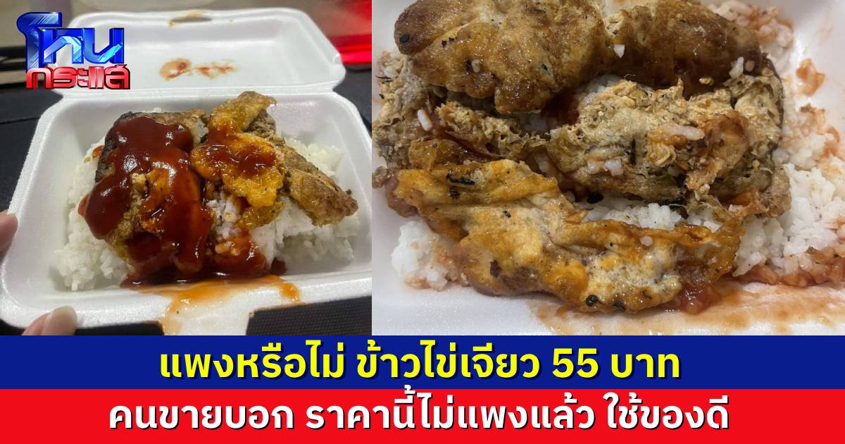 เจ้าของร้านบอก ใช้ของดี ข้าวไข่เจียว 55 บาท ไม่แพงเลย หลังกระแสวิจารณ์ว่อนโซเชียล