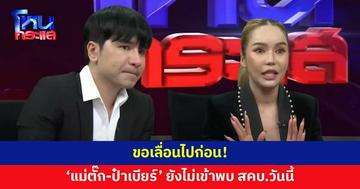 'แม่ตั๊ก-ป๋าเบียร์' ขอเลื่อน ยังไม่เข้าพบ สคบ.หลังถูกเชิญให้ข้อมูลวันนี้