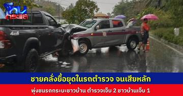 ตำรวจจับชายพูดจาไม่รู้เรื่อง ฝนตกเลยให้นั่งในรถสายตรวจ แต่อยู่ดีๆ เกิดคลั่ง ฉุดกระชากในรถ ทำให้รถตำรวจเสียหลัก ชนรถกระบะชาวบ้าน ตำรวจเจ็บ 2 ชาวบ้านเจ็บ 1