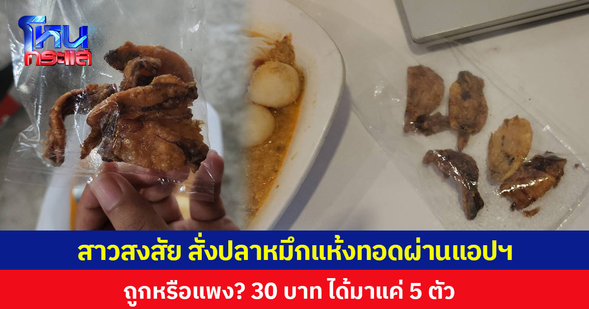 สาวสงสัย สั่งปลาหมึกแห้งทอดผ่านแอปฯ ถูกหรือแพง? 30 บาท ได้มาแค่ 5 ตัว