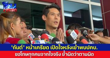 'กันต์' หน้าเครียดเปิดใจสื่อ หลังเข้าให้ข้อมูล ปคบ. ร่วม 3 ชม. เผยขอโทษผู้เสียหายจากใจจริง ย้ำผิดว่าตามผิด