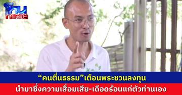 “คนตื่นธรรม”เตือนพระชวนลงทุน  นำมาซึ่งความเสื่อมเสียเดือดร้อนแก่ตัวท่านเอง